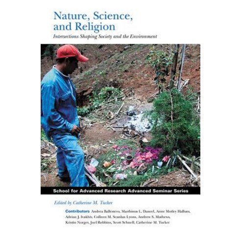 Nature Science and Religion: Intersections Shaping Society and the Environment Paperback, School for Advanced Research Press