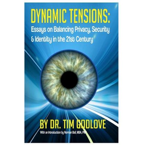 Dynamic Tensions: Essays on Balancing Privacy Security and Identity in the 21st Century Paperback, Tim Godlove