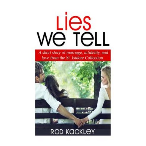 Lies We Tell: A Story of Marriage Infidelity and Love from the St. Isidore Collection Paperback, Createspace Independent Publishing Platform