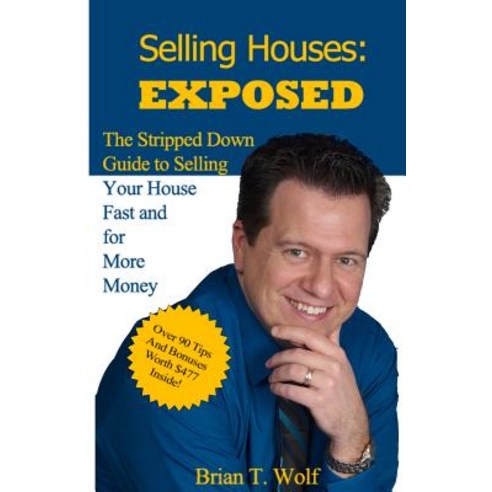 Selling Houses: Exposed: The Stripped Down Guide to Selling Your House Fast and for More Profit Paperback, Createspace