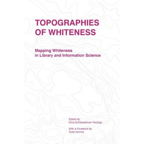 Topographies of Whiteness: Mapping Whiteness in Library and Information Science Paperback, Library Juice Press