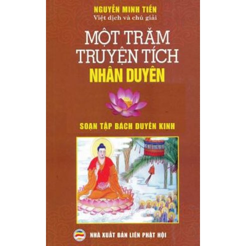 Một Trăm Truyện Tich Nhan Duyen: Dịch Từ Nguyen Tac Soạn Tập Bach Duyen Kinh Paperback, United Buddhist Foundation