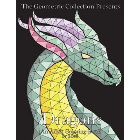 The Geometric Collection Presents: Dragons: An Adult Coloring Book Paperback, Createspace Independent Publishing Platform