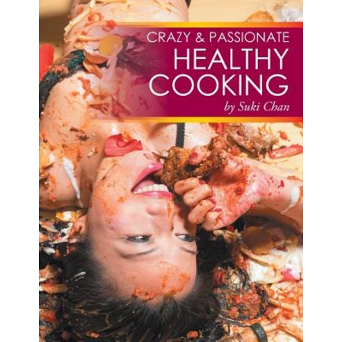 Crazy and Passionate Healthy Cooking: By Suki Chan Paperback, Xlibris