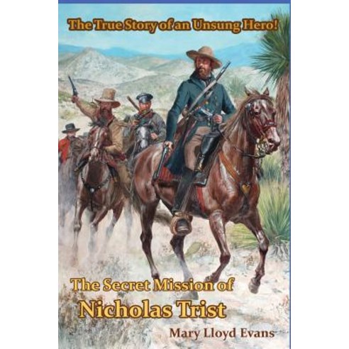 The Secret Mission of Nicholas Trist: The True Story of an Unsung Hero Paperback, Createspace Independent Publishing Platform