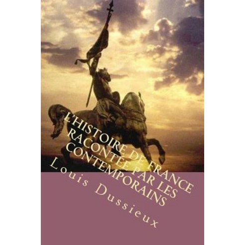 L''Histoire de France Racontee Par Les Contemporains: Tome I Paperback, Createspace Independent Publishing Platform
