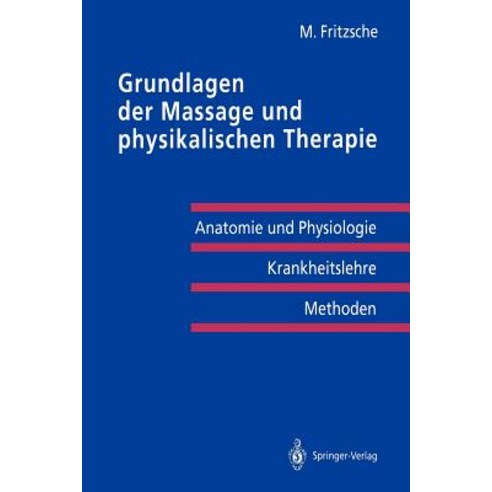 Grundlagen Der Massage Und Physikalischen Therapie: Anatomie Und Physiologie -- Krankheitslehre Methoden Paperback, Springer