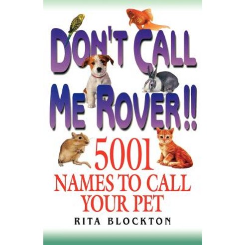 Don''t Call Me Rover!! 5001 Names to Call Your Pet Paperback, Rita Blockton
