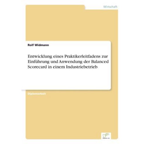 Entwicklung Eines Praktikerleitfadens Zur Einfuhrung Und Anwendung Der Balanced Scorecard in Einem Industriebetrieb Paperback, Diplom.de