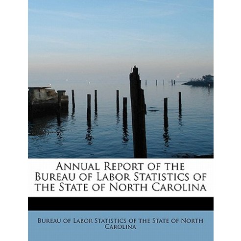 Annual Report of the Bureau of Labor Statistics of the State of North Carolina Hardcover, BiblioLife