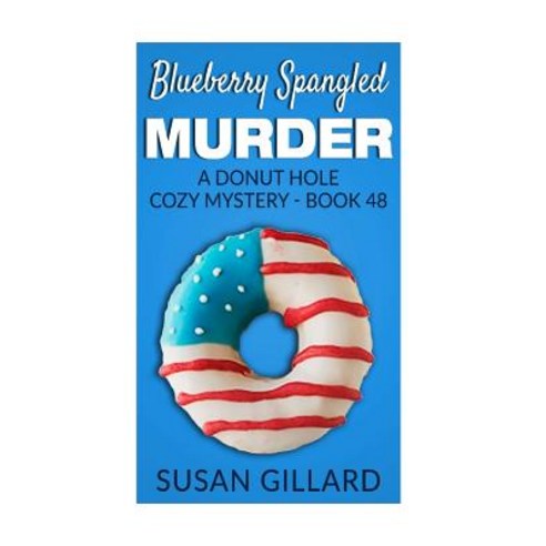 Blueberry Spangled Murder: A Donut Hole Cozy Mystery - Book 48 Paperback, Createspace Independent Publishing Platform