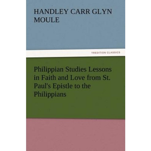 Philippian Studies Lessons in Faith and Love from St. Paul''s Epistle to the Philippians Paperback, Tredition Classics