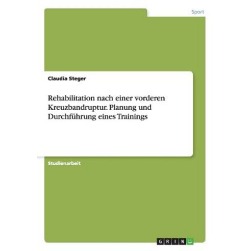 Rehabilitation Nach Einer Vorderen Kreuzbandruptur. Planung Und Durchfuhrung Eines Trainings Paperback, Grin Publishing