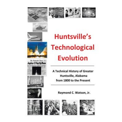 Huntsville''s Technological Evolution: A Technical History of Greater Huntsville Alabama from 1800 to the Present Paperback, Trafford Publishing