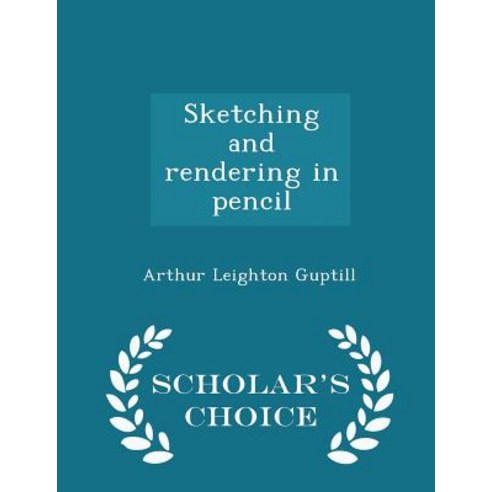 Sketching and Rendering in Pencil - Scholar''s Choice Edition Paperback
