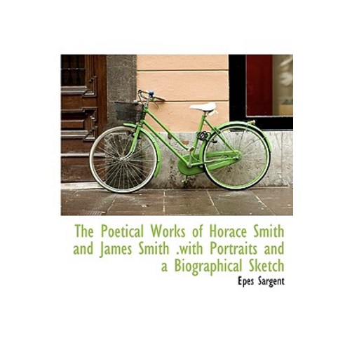 The Poetical Works of Horace Smith and James Smith .with Portraits and a Biographical Sketch Hardcover, BiblioLife