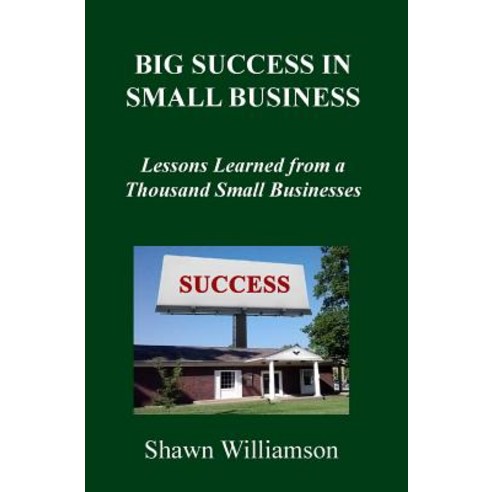 Big Success in Small Business: Lessons Learned from a Thousand Small ...