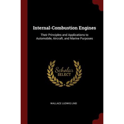 Internal-Combustion Engines: Their Principles and Applications to Automobile Aircraft and Marine Purposes Paperback, Andesite Press