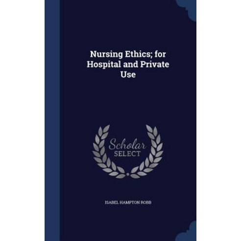 Nursing Ethics; For Hospital and Private Use Hardcover, Sagwan Press