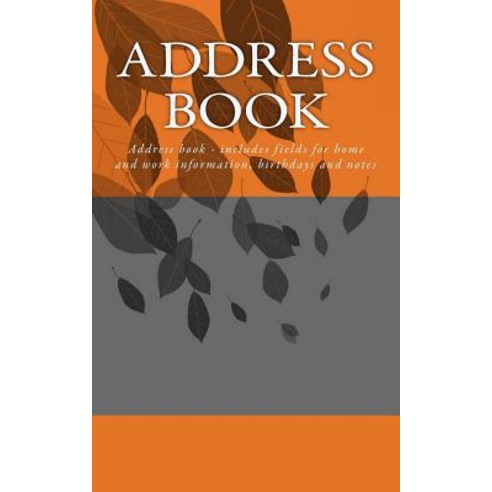 Address Book: Address Book - Includes Fields for Home and Work Information Birthdays and Notes Paperback, Createspace Independent Publishing Platform