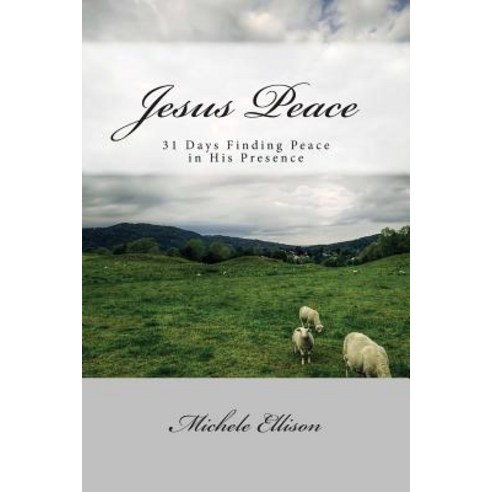 Jesus Peace: Finding Peace in His Presence Paperback, Createspace Independent Publishing Platform
