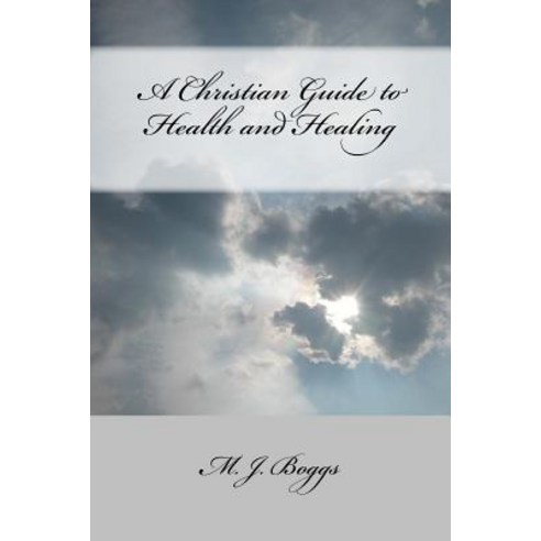 A Christian Guide to Health and Healing Paperback, Createspace Independent Publishing Platform
