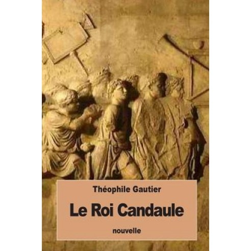 Le Roi Candaule Paperback, Createspace Independent Publishing Platform