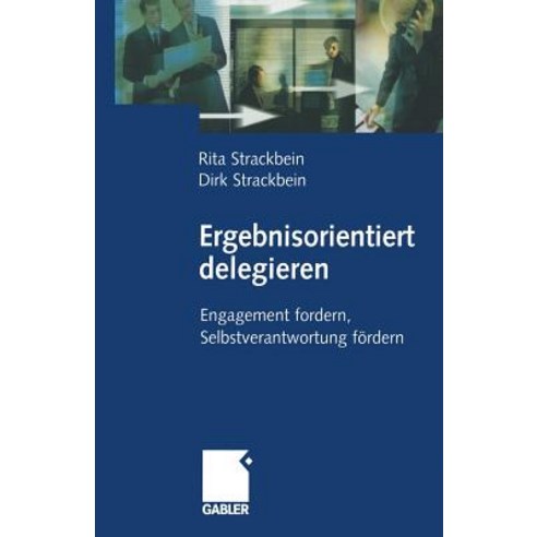 Ergebnisorientiert Delegieren: Engagement Fordern Selbstverantwortung Fordern Paperback, Gabler Verlag