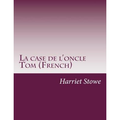 La Case de L''Oncle Tom (French) Paperback, Createspace Independent Publishing Platform