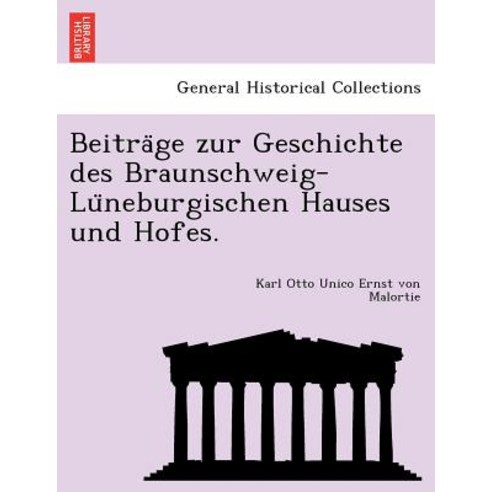 Beitra GE Zur Geschichte Des Braunschweig-Lu Neburgischen Hauses Und Hofes. Paperback, British Library, Historical Print Editions