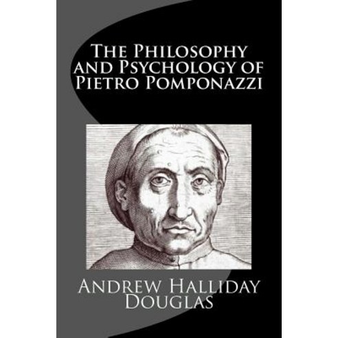 The Philosophy and Psychology of Pietro Pomponazzi Paperback, Createspace Independent Publishing Platform