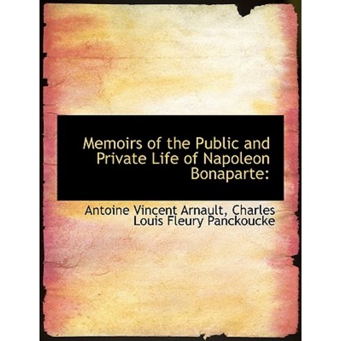 Memoirs of the Public and Private Life of Napoleon Bonaparte Hardcover, BiblioLife