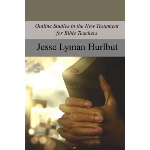 Outline Studies in the New Testament for Bible Teachers Paperback, Createspace Independent Publishing Platform