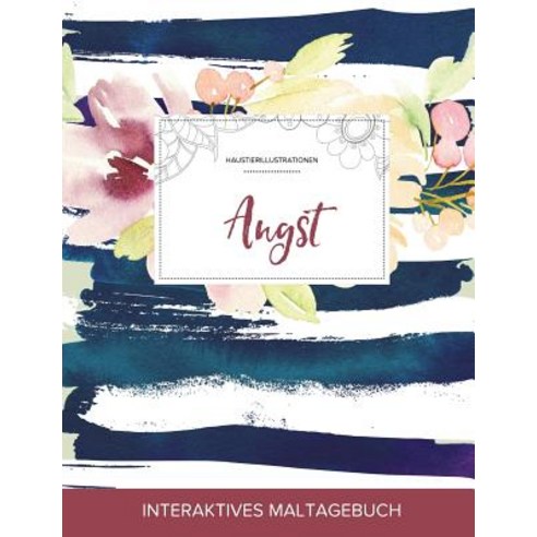 Maltagebuch Fur Erwachsene: Angst (Haustierillustrationen Maritimes Blumenmuster) Paperback, Adult Coloring Journal Press