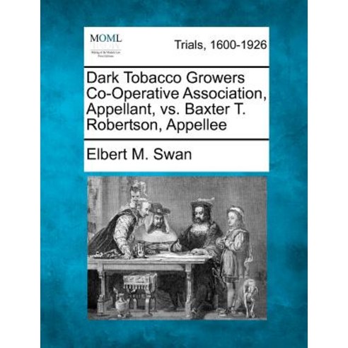Dark Tobacco Growers Co-Operative Association Appellant vs. Baxter T. Robertson Appellee Paperback, Gale Ecco, Making of Modern Law