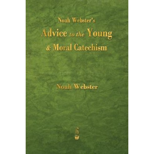 Noah Webster''s Advice to the Young and Moral Catechism Paperback, Merchant Books