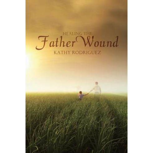 Healing the Father Wound Paperback, Createspace Independent Publishing Platform