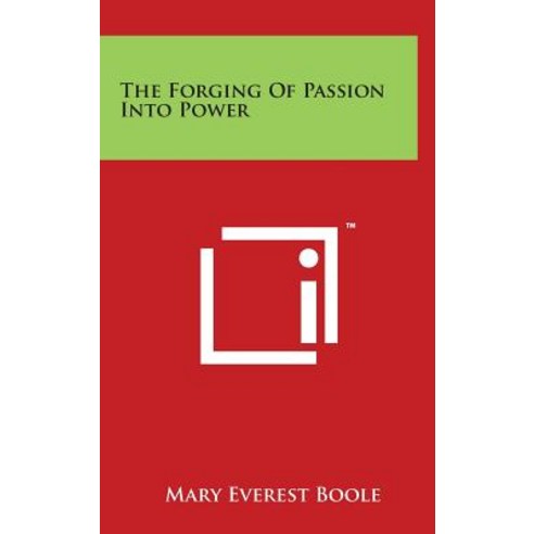 The Forging of Passion Into Power Hardcover, Literary Licensing, LLC