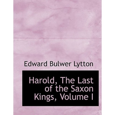 Harold the Last of the Saxon Kings Volume I Hardcover, BiblioLife