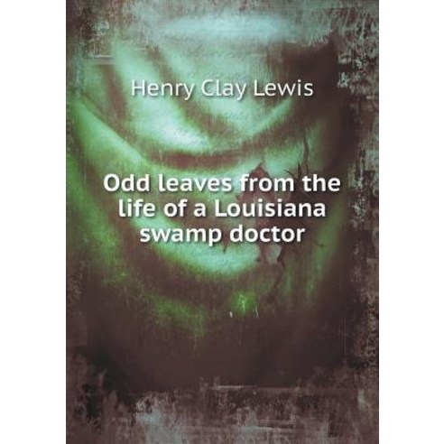 Odd Leaves from the Life of a Louisiana Swamp Doctor Paperback, Book on Demand Ltd.
