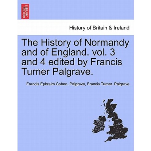 The History of Normandy and of England. Vol. 3 and 4 Edited by Francis Turner Palgrave. Paperback, British Library, Historical Print Editions