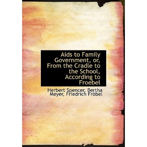 AIDS to Family Government Or from the Cradle to the School According to Froebel Hardcover, BiblioLife