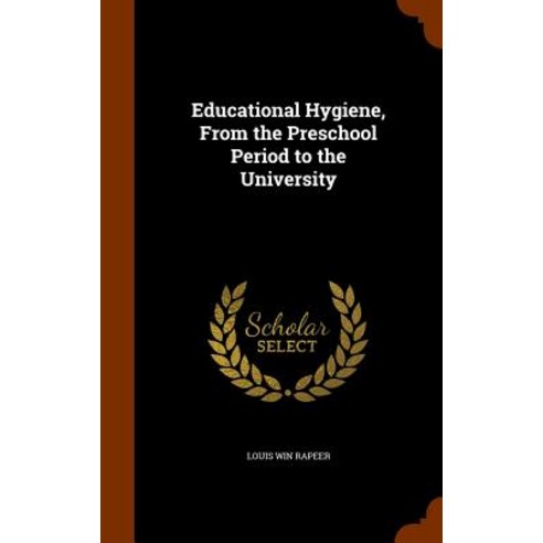 Educational Hygiene from the Preschool Period to the University Hardcover, Arkose Press