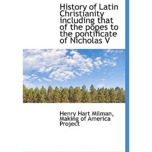 History of Latin Christianity Including That of the Popes to the Pontificate of Nicholas V Hardcover, BiblioLife