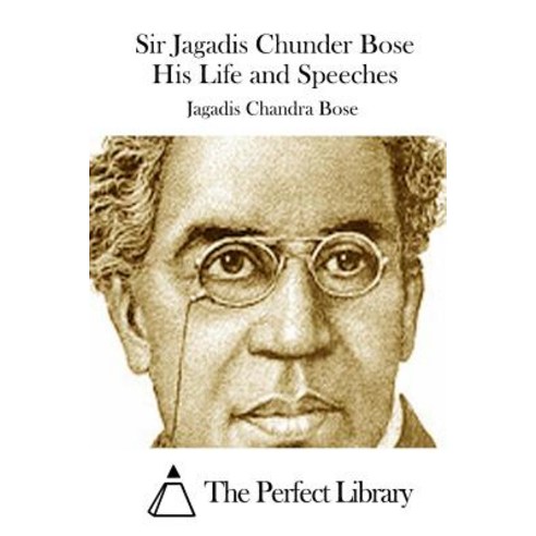 Sir Jagadis Chunder Bose His Life and Speeches Paperback, Createspace ...