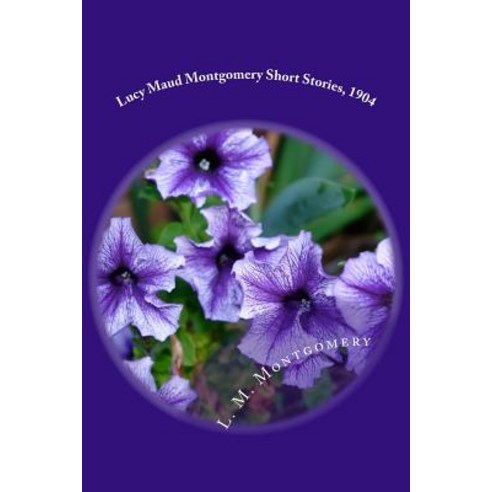 Lucy Maud Montgomery Short Stories 1904 Paperback, Createspace Independent Publishing Platform