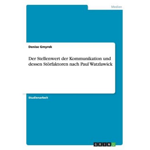 Der Stellenwert Der Kommunikation Und Dessen Storfaktoren Nach Paul Watzlawick Paperback, Grin Publishing