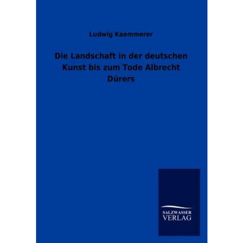 Die Landschaft in Der Deutschen Kunst Bis Zum Tode Albrecht Durers Paperback, Salzwasser-Verlag Gmbh