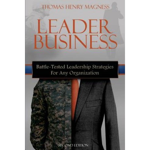 Leader Business: Battle-Tested Leadership Strategies for Any Organization Paperback, Createspace Independent Publishing Platform