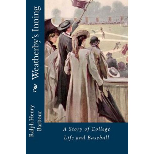 Weatherby''s Inning: A Story of College Life and Baseball Paperback, Createspace Independent Publishing Platform